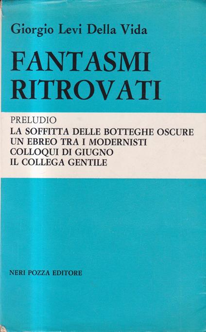 Fantasmi ritrovati. Preludio. La soffitta delle Botteghe Oscure Un ebreo tra i modernisti Colloqui di giugno Il collega Gentile - Giorgio Levi Della Vida - copertina