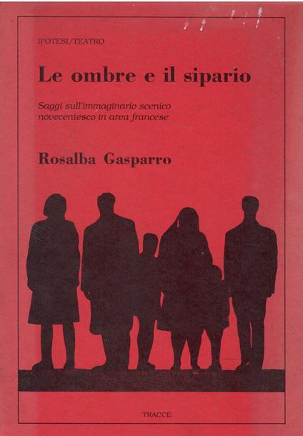 Le ombre e il sipario. Saggi sull'immaginario scenico novecentesco in area francese - Rosalba Gasparro - copertina