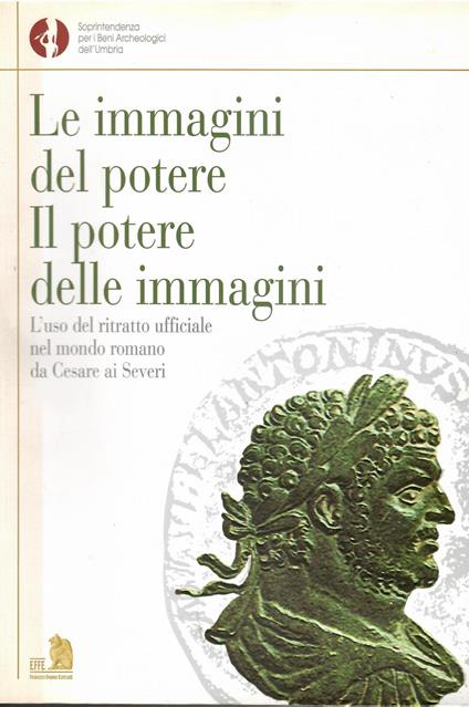 Le immagini del potere. Il potere delle immagini. L'uso del ritratto ufficiale nel mondo romano da Cesare ai Severi - copertina