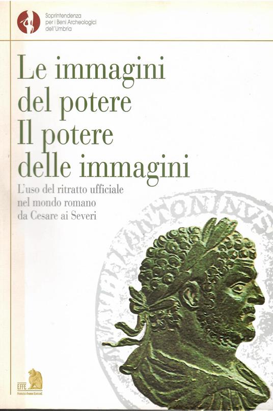 Le immagini del potere. Il potere delle immagini. L'uso del ritratto ufficiale nel mondo romano da Cesare ai Severi - copertina