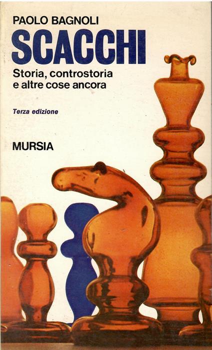 Scacchi. Storia, controstoria e altre cose ancora - Paolo Bagnoli - copertina