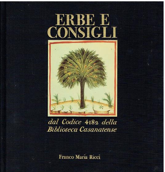 Erbe E Consigli Dal Codice 4182 Della Biblioteca Casanatense (Theatrum Sanitatis. Liber Magisti Ububchasym De Baldach) - copertina