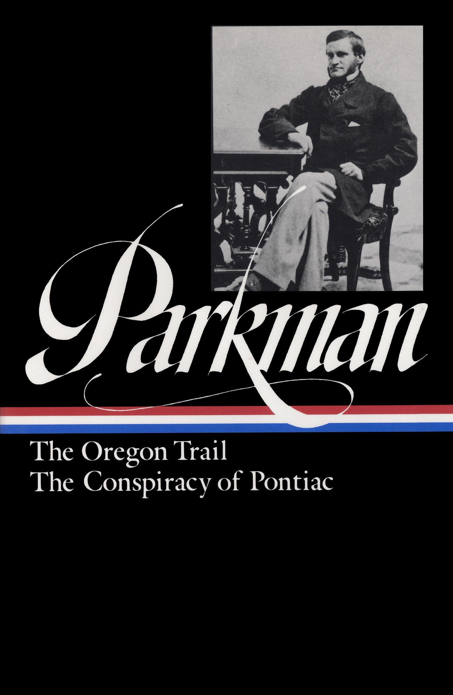 Francis Parkman: The Oregon Trail, The Conspiracy of Pontiac