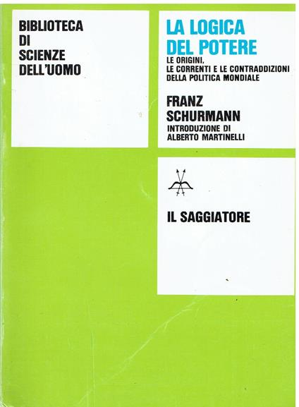 La logica del Potere. Le origini, le correnti e le contraddizioni della Politica Mondiale - Franz Schurmann - copertina