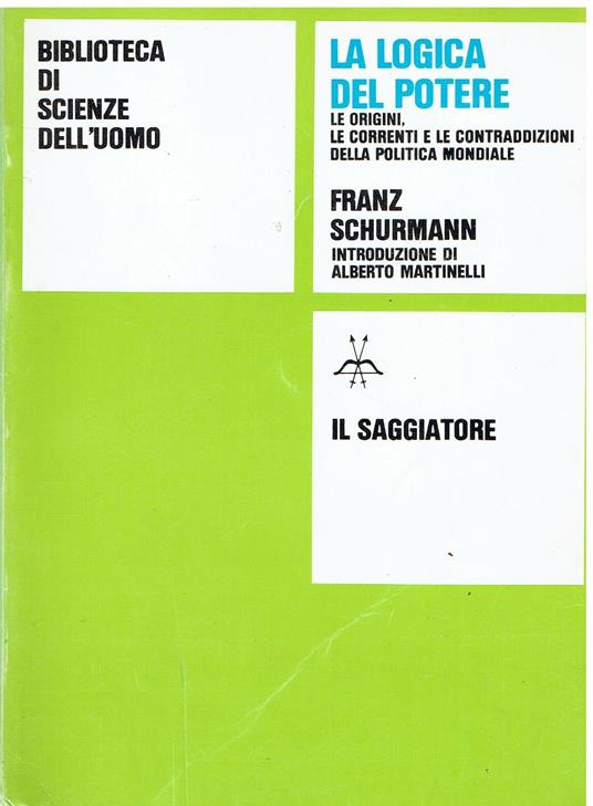 La logica del Potere. Le origini, le correnti e le contraddizioni della Politica Mondiale - Franz Schurmann - copertina