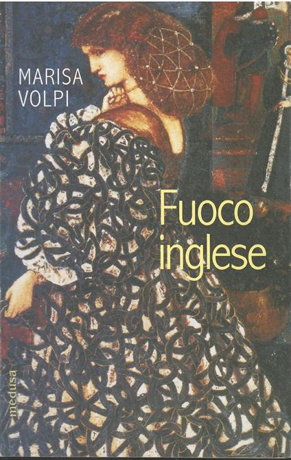 Fuoco inglese. Burne-Jones, Rossetti, Morris. Tre artisti dell'era vittoriana - Marisa Volpi Orlandini - copertina