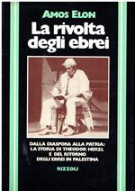 La rivolta degli ebrei. Dalla diaspora alla patria: la storia di Theodor Herzl e del ritorno degli ebrei in Palestina