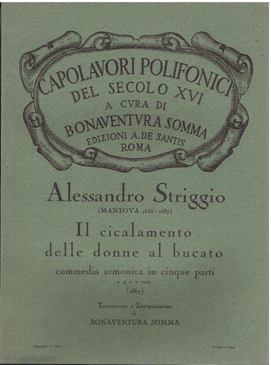 Il cicalamento delle donne al bucato: commedia armonica in cinque parti a 4 e 7 voci (1567) Partitura N. 634 - trascrizione e interpretazione di Bonaventura Somma - testo poetico riveduto da Emidio Mucci - prime due pagine: riproduzione anastatica de - Alessandro Striggio - copertina