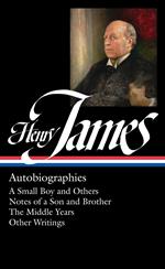 Henry James: Autobiographies (LOA #274): A Small Boy and Others / Notes of a Son and Brother / The Middle Years / Other Writings: 5