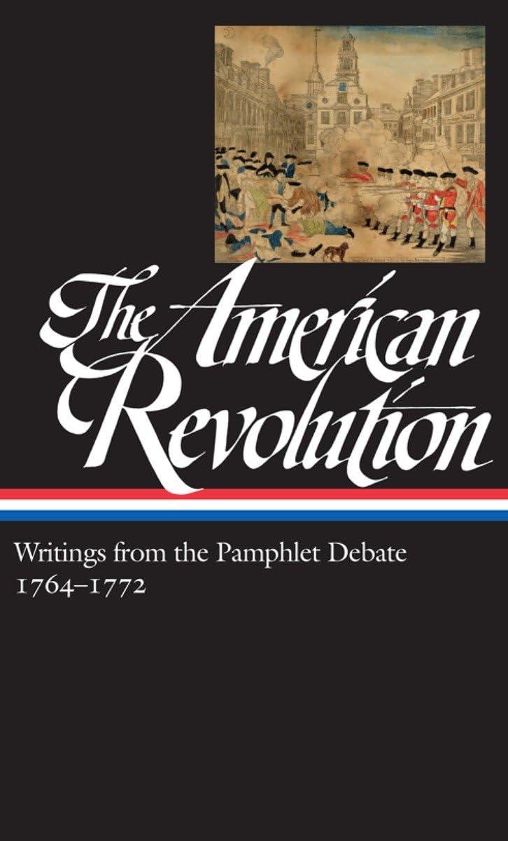 The American Revolution: Writings from the Pamphlet Debate Vol. 1 1764-1772 (LOA #265): Writings from the Pamphlet Debate, 1764-1772