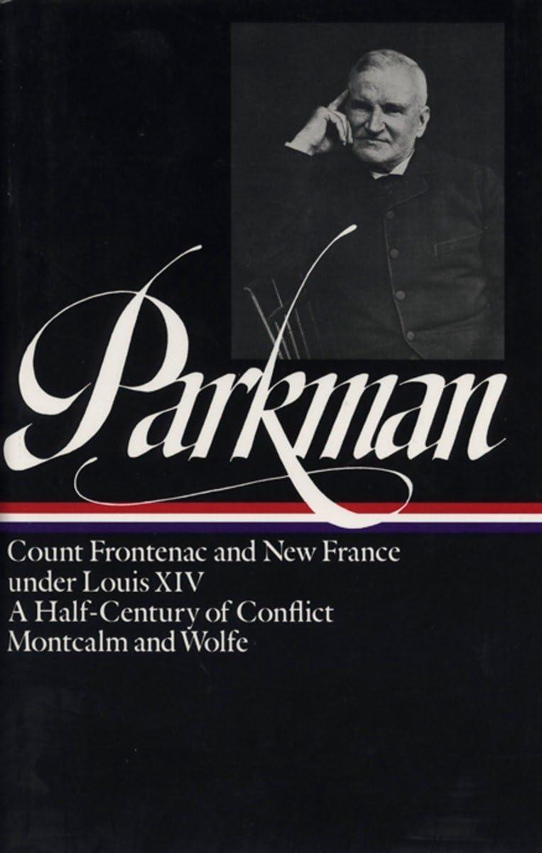 Francis Parkman: France and England in North America Vol. 2 (LOA #12): Count Frontenac and New France under Louis XIV / A Half-Century of Conflict / Montcalm and Wolfe