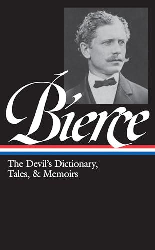 Ambrose Bierce: The Devil's Dictionary, Tales, & Memoirs (LOA #219): In the Midst of Life (Tales of Soldiers and Civilians) / Can Such Things Be? / ... / Bits of Autobiography / selected stories