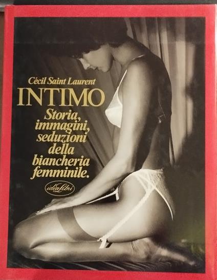 Intimo. Storia, Immagini, Seduzioni della Biancheria Femminile - Cecil Saint-Laurent - copertina