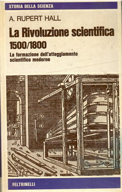 La rivoluzione scientifica 1500-1800. La formazione dell'atteggiamento scientifico moderno - A. Rupert Hall - copertina