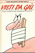 Visti da giù. Guida scandalosa alle nefandezze maschili
