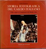 Storia fotografica del calcio italiano. Dalle origini al Campionato del Mondo 1982