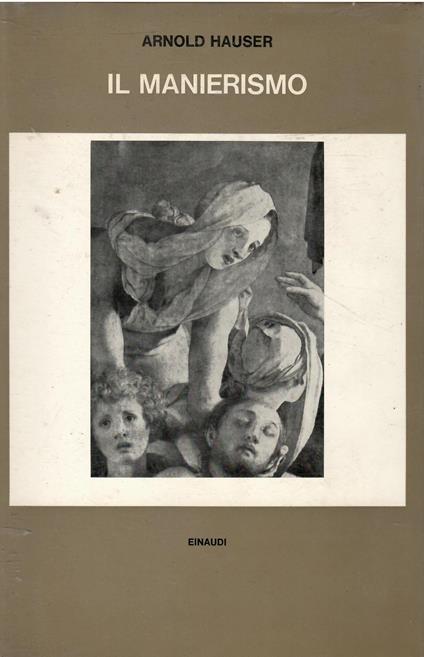 Il Manierismo: La crisi del Rinascimento e l'origine dell'arte moderna - Arnold Hauser - copertina