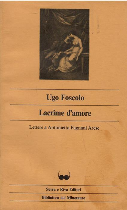 Lacrime D'amore. Lettere A Antonietta Fagnani Arese - Ugo Foscolo - copertina