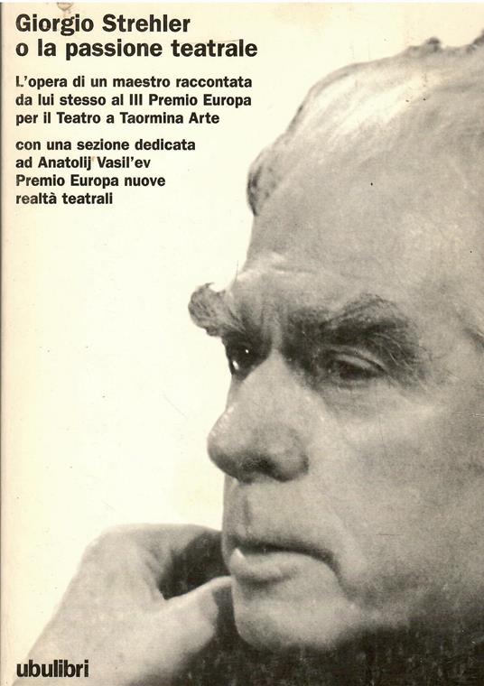Giorgio Strehler o la passione teatrale. L'opera di un maestro raccontata da lui stesso al 3º Premio Europa per il teatro - copertina
