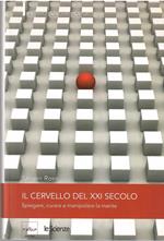 Il cervello del XXI secolo. Spiegare, curare e manipolare la mente