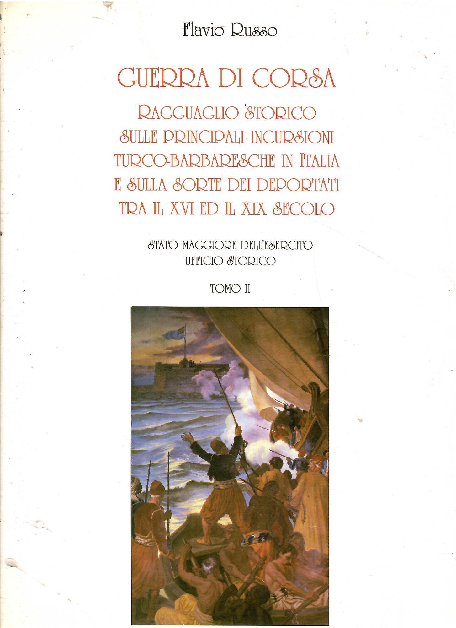 Guerra di corsa: ragguaglio storico sulle principali incursioni turco-barbaresche in Italia e sulla sorte dei deportati tra il XVI ed il XIX secolo