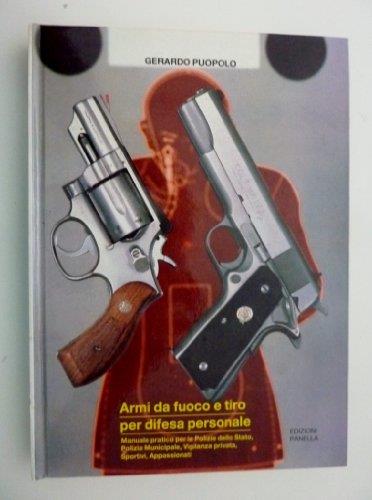 Armi Da Fuoco E Tiro Per La Difesa Personale. Manuale Pratico Per Le Polizie Dello Stato, Polizia Municipale, Vigilanza Privata, Sportivi, Appassionati - copertina