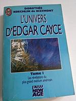 L' Univers d'Edgar Cayce Tome 1: Toutes les révélations du plus grand médium américain sur la réincarnation, l'histoire, la médecine, le futur, etc