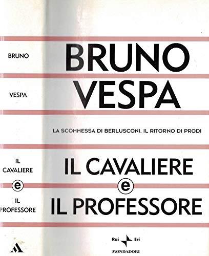 Il Cavaliere e il Professore. La scommessa di berlusconi. il ritorno di prodi - copertina