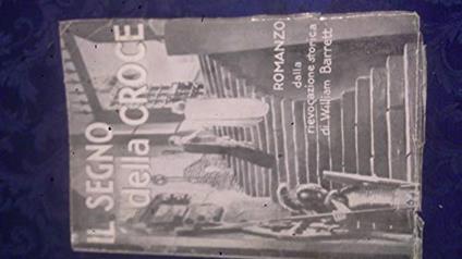 Il Segno Della Croce Romanzo Dalla Rievocazione Storica Di William Barrett. Lucchi - copertina