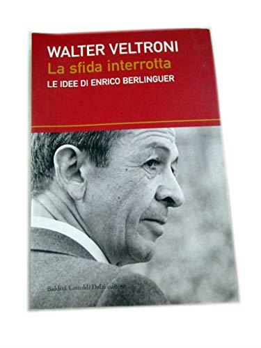 La Sfida Interrotta Le Idee Di Enrico Berlinguer Di Walter Veltroni - Baldini Castoldi Dalai Editore 2004 - copertina