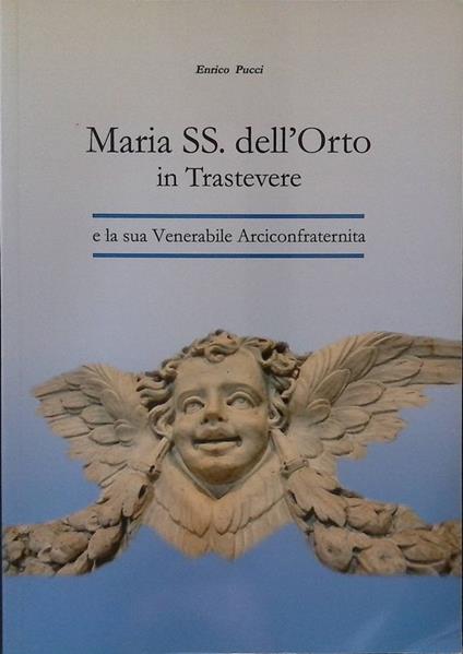 Maria SS. dell'Orto in Trastevere e la sua venerabile Arciconfraternita - Enrico Pucci - copertina