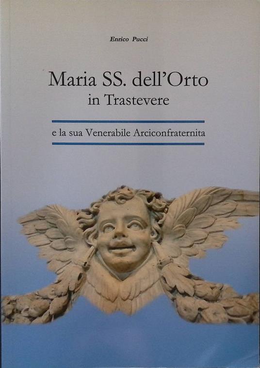 Maria SS. dell'Orto in Trastevere e la sua venerabile Arciconfraternita - Enrico Pucci - copertina