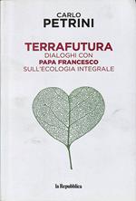 TerraFutura. Dialoghi con Papa Francesco sull'ecologia integrale