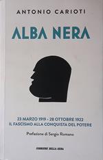 Alba Nera. 23 marzo 1919 - 28 ottobre 1922 il Fascismo alla conquista del potere