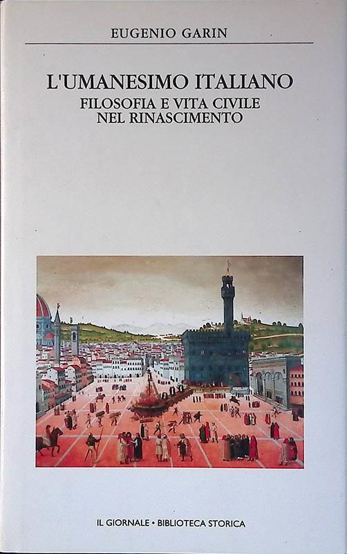 L' umanesimo italiano. Filosofia e vita civile nel Rinascimento