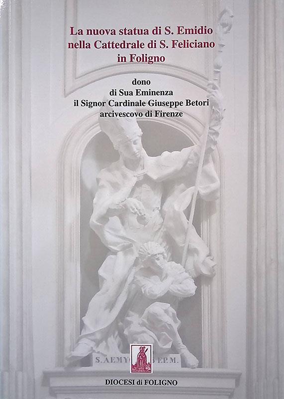 La nuova statua di S. Emidio nella Cattedrale di S. Feliciano in Foligno, dono di Sua Eminenza il Signor Cardinale Giuseppe Betori arcivescovo di Firenze