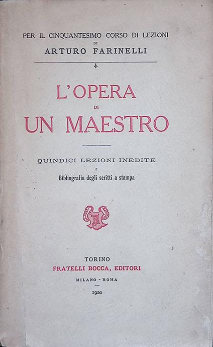 L' opera di un maestro. Quindici lezioni inedite e bibliografia degli scritti a stampa - Arturo Farinelli - copertina