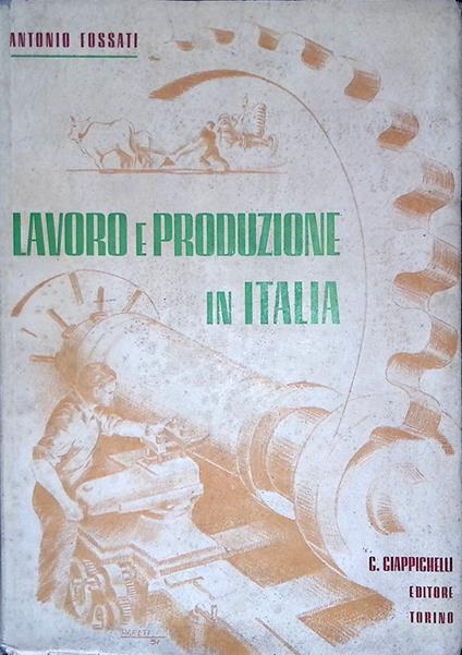 Lavoro e produzione in Italia dalla metà del secolo XVIII alla seconda guerra mondiale - Antonio Fossati - copertina