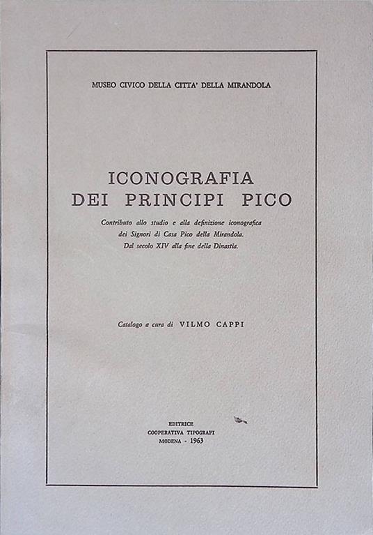 Iconografia dei Principi Pico. Contributo allo studio e alla definizione iconografica dei Signori di Casa Pico della Mirandola. Dal secolo XIV alla fine della dinastia - Vilmo Cappi - copertina