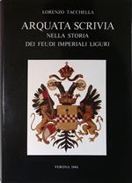 Arquata Scrivia. Nella storia dei feudi imperiali liguri. Con le parrocchie di Rigoroso, Varinella e Vocemola
