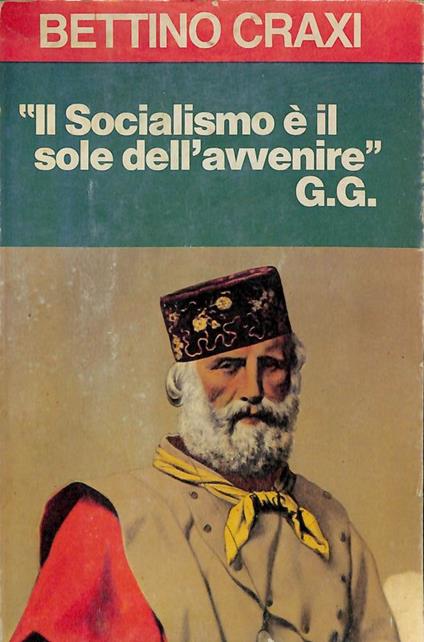 Il Socialismo è il sole dell'avvenire G.G. Una riflessione storica e politica sulle radici dell'Italia moderna - Bettino Craxi - copertina