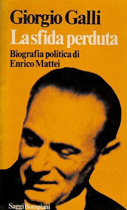 La sfida perduta. Biografia politica di Enrico Mattei - Giorgio Galli - copertina