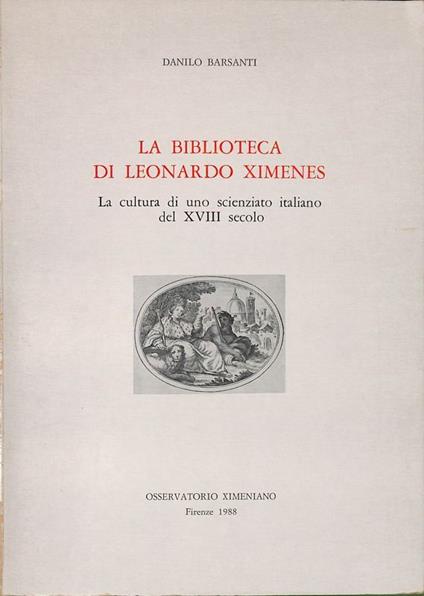 La biblioteca di Leonardo Ximenes. La cultura di uno scienziato italiano del XVIII secolo - Danilo Barsanti - copertina