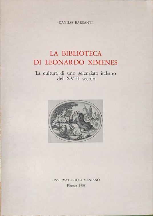 La biblioteca di Leonardo Ximenes. La cultura di uno scienziato italiano del XVIII secolo - Danilo Barsanti - copertina