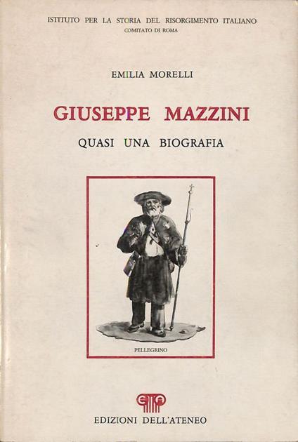 Giuseppe Mazzini. Quasi una biografia - Emilia Morelli - copertina