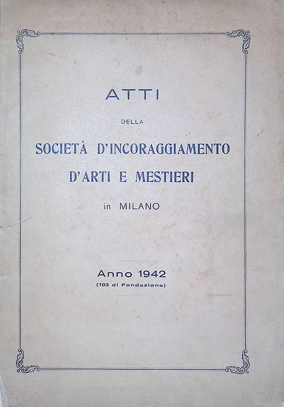 Atti della Società d'Incoraggiamento d'Arti e Mestieri in Milano. Anno 1942
