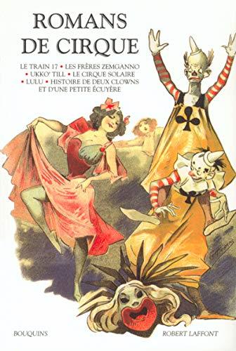 Romans de cirque : Le train 17 suivi de Boum-Boum.: Les frères Zemganno. Ukko'Till. Le cirque solaire. Lulu. Histoire de deux clowns et d'une petite écuyère - copertina