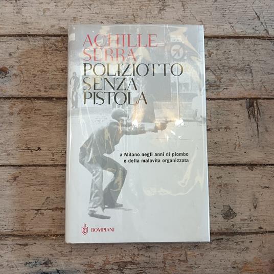 Poliziotto senza pistola. A Milano negli anni di piombo e della malavita organizzata - Achille Serra - copertina