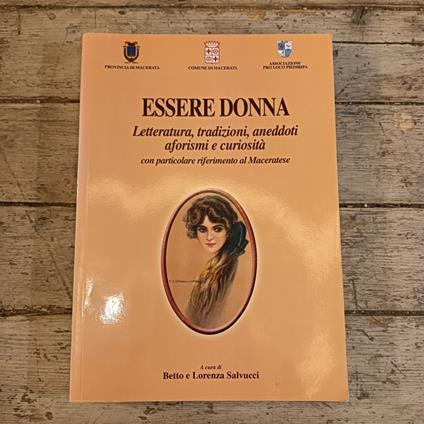 Essere donna. Letteratura, tradizioni, aneddoti, aforismi e curiosità con particolare riferimento al maceratese - copertina