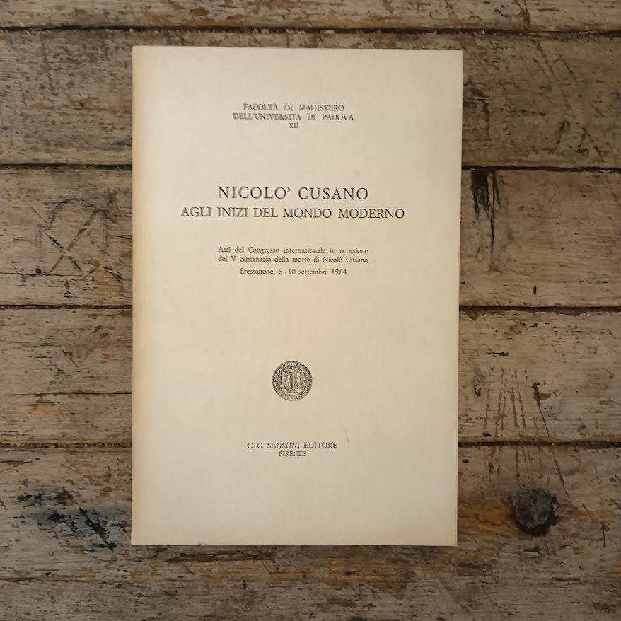 Nicolò Cusano agli inizi del tempo moderno. Atti del Convegno internazionale in occasione del V centenario della morte di Nicolò Cusano. Bressanone 6 - 10 settembre 1964